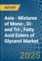 Asia - Mixtures of Mono-, Di-and Tri-, Fatty Acid Esters of Glycerol - Market Analysis, Forecast, Size, Trends and Insights - Product Thumbnail Image