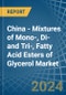 China - Mixtures of Mono-, Di-and Tri-, Fatty Acid Esters of Glycerol - Market Analysis, Forecast, Size, Trends and Insights - Product Thumbnail Image