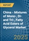 China - Mixtures of Mono-, Di-and Tri-, Fatty Acid Esters of Glycerol - Market Analysis, Forecast, Size, Trends and Insights - Product Thumbnail Image