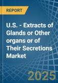U.S. - Extracts of Glands or Other organs or of Their Secretions - Market Analysis, Forecast, Size, Trends and Insights- Product Image