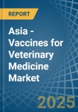 Asia - Vaccines for Veterinary Medicine - Market Analysis, forecast, Size, Trends and Insights- Product Image