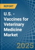 U.S. - Vaccines for Veterinary Medicine - Market Analysis, forecast, Size, Trends and Insights- Product Image