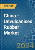 China - Unvulcanised Rubber - Market Analysis, Forecast, Size, Trends and Insights- Product Image
