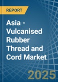Asia - Vulcanised Rubber Thread and Cord - Market Analysis, Forecast, Size, Trends and Insights- Product Image