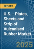 U.S. - Plates, Sheets and Strip of Vulcanised Rubber - Market Analysis, Forecast, Size, Trends and Insights- Product Image