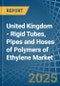 United Kingdom - Rigid Tubes, Pipes and Hoses of Polymers of Ethylene - Market Analysis, Forecast, Size, Trends and Insights - Product Thumbnail Image