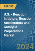 U.S. - Reaction Initiators, Reaction Accelerators and Catalytic Preparations - Market Analysis, Forecast, Size, Trends and Insights- Product Image