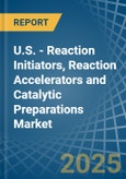 U.S. - Reaction Initiators, Reaction Accelerators and Catalytic Preparations - Market Analysis, Forecast, Size, Trends and Insights- Product Image