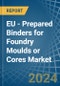 EU - Prepared Binders for Foundry Moulds or Cores - Market Analysis, forecast, Size, Trends and Insights - Product Thumbnail Image