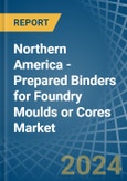 Northern America - Prepared Binders for Foundry Moulds or Cores - Market Analysis, forecast, Size, Trends and Insights- Product Image