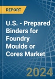 U.S. - Prepared Binders for Foundry Moulds or Cores - Market Analysis, forecast, Size, Trends and Insights- Product Image