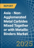 Asia - Non-Agglomerated Metal Carbides Mixed Together or with Metallic Binders - Market Analysis, Forecast, Size, Trends and Insights- Product Image