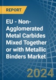 EU - Non-Agglomerated Metal Carbides Mixed Together or with Metallic Binders - Market Analysis, Forecast, Size, Trends and Insights- Product Image