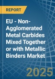 EU - Non-Agglomerated Metal Carbides Mixed Together or with Metallic Binders - Market Analysis, Forecast, Size, Trends and Insights- Product Image