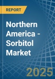Northern America - Sorbitol (Excluding D-Glucitol) - Market Analysis, Forecast, Size, Trends and Insights- Product Image