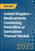 United Kingdom - Medicaments Containing Penicillins or Derivatives Thereof - Market Analysis, Forecast, Size, Trends and Insights- Product Image