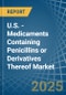 U.S. - Medicaments Containing Penicillins or Derivatives Thereof - Market Analysis, Forecast, Size, Trends and Insights - Product Thumbnail Image
