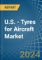 U.S. - Tyres for Aircraft - Market Analysis, forecast, Size, Trends and Insights - Product Thumbnail Image