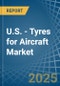 U.S. - Tyres for Aircraft - Market Analysis, forecast, Size, Trends and Insights - Product Thumbnail Image