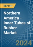 Northern America - Inner Tubes of Rubber - Market Analysis, Forecast, Size, Trends and Insights- Product Image