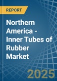 Northern America - Inner Tubes of Rubber - Market Analysis, Forecast, Size, Trends and Insights- Product Image