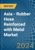 Asia - Rubber Hose Reinforced with Metal - Market Analysis, Forecast, Size, Trends and Insights- Product Image