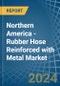 Northern America - Rubber Hose Reinforced with Metal - Market Analysis, Forecast, Size, Trends and Insights - Product Thumbnail Image