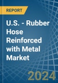 U.S. - Rubber Hose Reinforced with Metal - Market Analysis, Forecast, Size, Trends and Insights- Product Image
