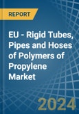 EU - Rigid Tubes, Pipes and Hoses of Polymers of Propylene - Market Analysis, Forecast, Size, Trends and Insights- Product Image