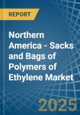 Northern America - Sacks and Bags of Polymers of Ethylene - Market Analysis, Forecast, Size, Trends and Insights- Product Image