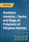 Northern America - Sacks and Bags of Polymers of Ethylene - Market Analysis, Forecast, Size, Trends and Insights - Product Image