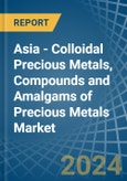 Asia - Colloidal Precious Metals, Compounds and Amalgams of Precious Metals (Excluding Silver Nitrate) - Market Analysis, Forecast, Size, Trends and Insights- Product Image