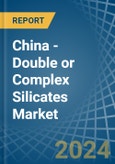 China - Double or Complex Silicates - Market Analysis, Forecast, Size, Trends and Insights- Product Image