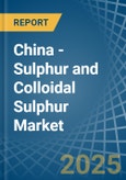 China - Sulphur (Sublimed or Precipitated) and Colloidal Sulphur - Market Analysis, Forecast, Size, Trends and Insights- Product Image