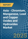 Asia - Chromium, Manganese, Lead and Copper Oxides and Hydroxides - Market Analysis, Forecast, Size, Trends and Insights- Product Image