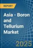 Asia - Boron and Tellurium - Market Analysis, Forecast, Size, Trends and Insights- Product Image