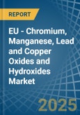 EU - Chromium, Manganese, Lead and Copper Oxides and Hydroxides - Market Analysis, Forecast, Size, Trends and Insights- Product Image