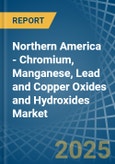 Northern America - Chromium, Manganese, Lead and Copper Oxides and Hydroxides - Market Analysis, Forecast, Size, Trends and Insights- Product Image