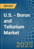 U.S. - Boron and Tellurium - Market Analysis, Forecast, Size, Trends and Insights- Product Image