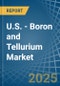 U.S. - Boron and Tellurium - Market Analysis, Forecast, Size, Trends and Insights - Product Thumbnail Image