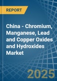 China - Chromium, Manganese, Lead and Copper Oxides and Hydroxides - Market Analysis, Forecast, Size, Trends and Insights- Product Image