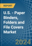 U.S. - Paper Binders, Folders and File Covers - Market Analysis, Forecast, Size, Trends and Insights- Product Image