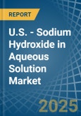 U.S. - Sodium Hydroxide in Aqueous Solution (Soda Lye or Liquid Soda) - Market Analysis, Forecast, Size, Trends and insights- Product Image