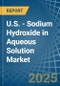 U.S. - Sodium Hydroxide in Aqueous Solution (Soda Lye or Liquid Soda) - Market Analysis, Forecast, Size, Trends and insights - Product Thumbnail Image