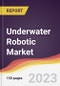 Underwater Robotic Market: Trends, Opportunities and Competitive Analysis 2023-2028 - Product Image