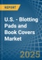 U.S. - Blotting Pads and Book Covers - Market Analysis, Forecast, Size, Trends and Insights - Product Thumbnail Image