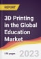 3D Printing in the Global Education Market: Trends, Opportunities and Competitive Analysis 2023-2028 - Product Thumbnail Image