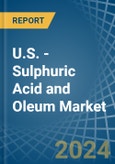 U.S. - Sulphuric Acid and Oleum - Market Analysis, Forecast, Size, Trends and Insights- Product Image
