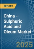 China - Sulphuric Acid and Oleum - Market Analysis, Forecast, Size, Trends and Insights- Product Image