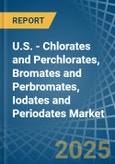 U.S. - Chlorates and Perchlorates, Bromates and Perbromates, Iodates and Periodates - Market Analysis, Forecast, Size, Trends and Insights- Product Image